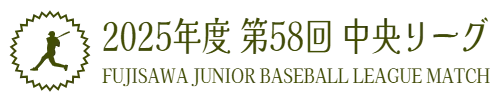 2025年度 第58回 中央リーグ　FUJISAWA JUNIOR BASEBALL LEAGUE MATCH